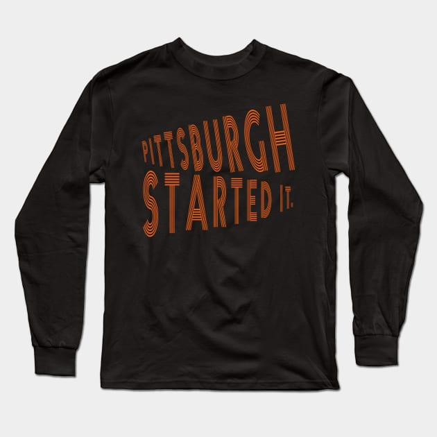 pittsburgh started it fans Long Sleeve T-Shirt by TOPTshirt